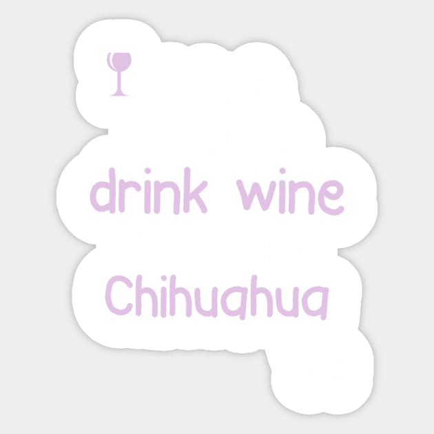 Drink Wine & Pet My Chihuahua... Sticker by veerkun